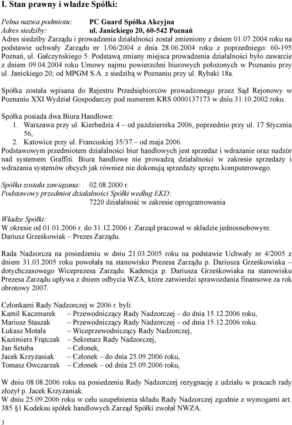 2004 z dnia 28.06.2004 roku z poprzedniego: 60-195 Poznań, ul. Gałczyńskiego 5. Podstawą zmiany miejsca prowadzenia działalności było zawarcie z dniem 09.04.2004 roku Umowy najmu powierzchni biurowych położonych w Poznaniu przy ul.