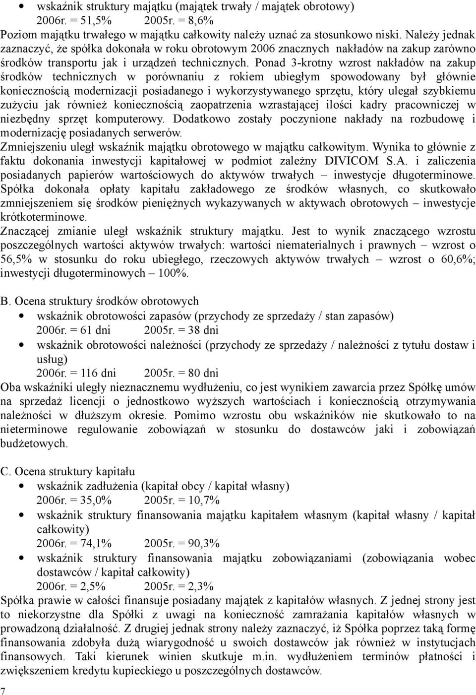 Ponad 3-krotny wzrost nakładów na zakup środków technicznych w porównaniu z rokiem ubiegłym spowodowany był głównie koniecznością modernizacji posiadanego i wykorzystywanego sprzętu, który ulegał