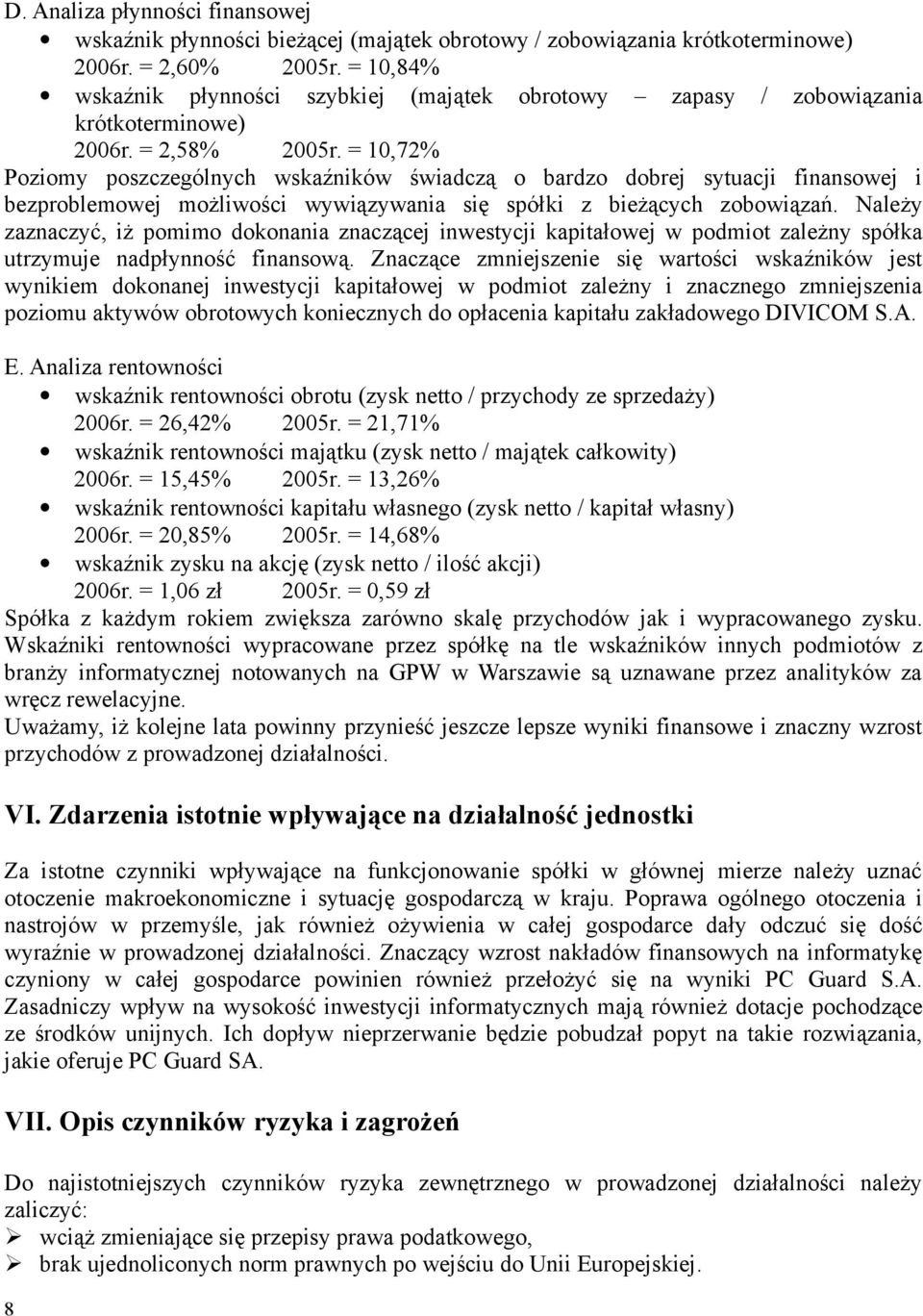 = 10,72% Poziomy poszczególnych wskaźników świadczą o bardzo dobrej sytuacji finansowej i bezproblemowej możliwości wywiązywania się spółki z bieżących zobowiązań.