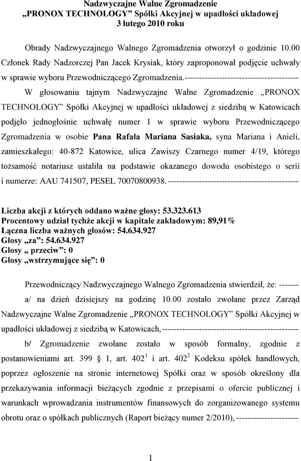 ---------------------------------------- W głosowaniu tajnym Nadzwyczajne Walne Zgromadzenie PRONOX TECHNOLOGY Spółki Akcyjnej w upadłości układowej z siedzibą w Katowicach podjęło jednogłośnie