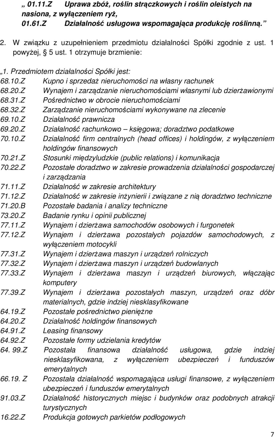 Z Kupno i sprzedaż nieruchomości na własny rachunek 68.20.Z Wynajem i zarządzanie nieruchomościami własnymi lub dzierżawionymi 68.31.Z Pośrednictwo w obrocie nieruchomościami 68.32.