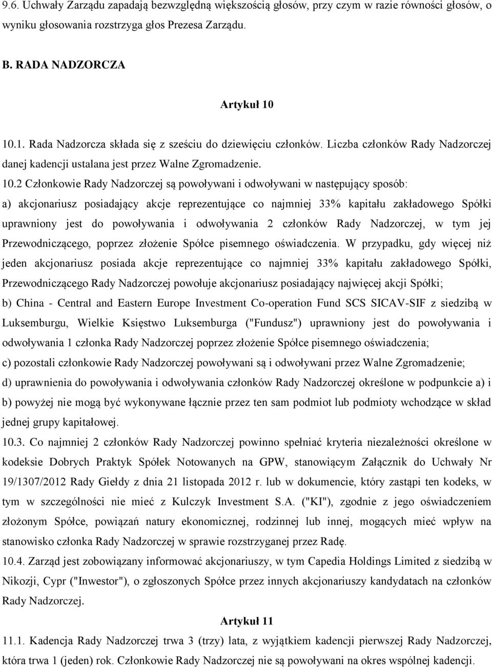 2 Członkowie Rady Nadzorczej są powoływani i odwoływani w następujący sposób: a) akcjonariusz posiadający akcje reprezentujące co najmniej 33% kapitału zakładowego Spółki uprawniony jest do