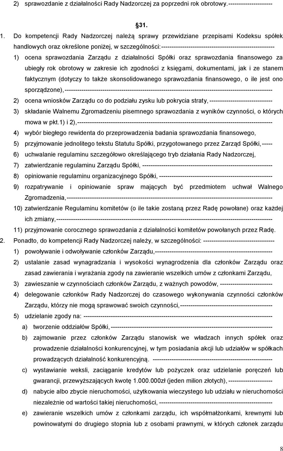 sprawozdania Zarządu z działalności Spółki oraz sprawozdania finansowego za ubiegły rok obrotowy w zakresie ich zgodności z księgami, dokumentami, jak i ze stanem faktycznym (dotyczy to także