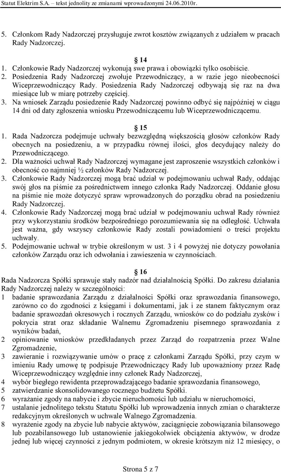 Na wniosek Zarządu posiedzenie Rady Nadzorczej powinno odbyć się najpóźniej w ciągu 14 dni od daty zgłoszenia wniosku Przewodniczącemu lub Wiceprzewodniczącemu. 15 1.