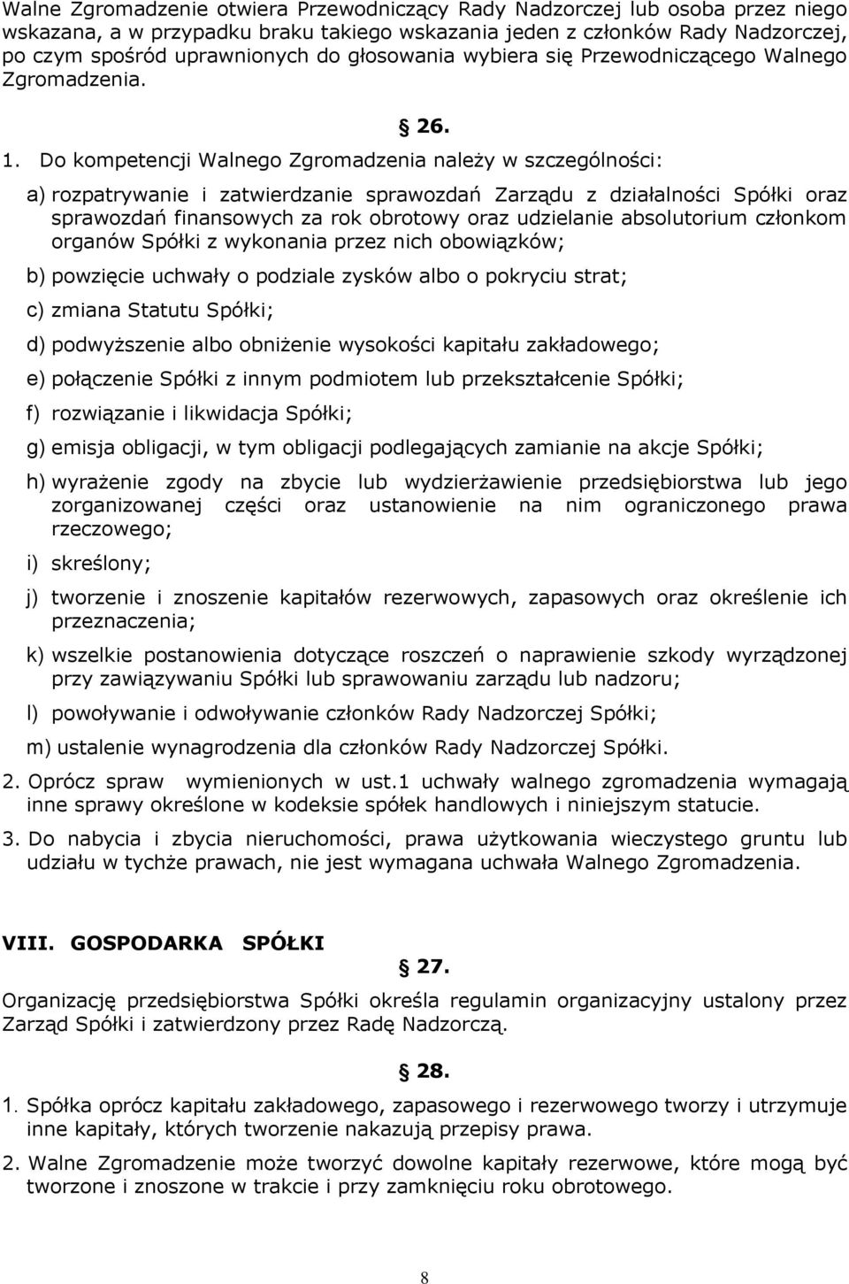 Do kompetencji Walnego Zgromadzenia należy w szczególności: a) rozpatrywanie i zatwierdzanie sprawozdań Zarządu z działalności Spółki oraz sprawozdań finansowych za rok obrotowy oraz udzielanie