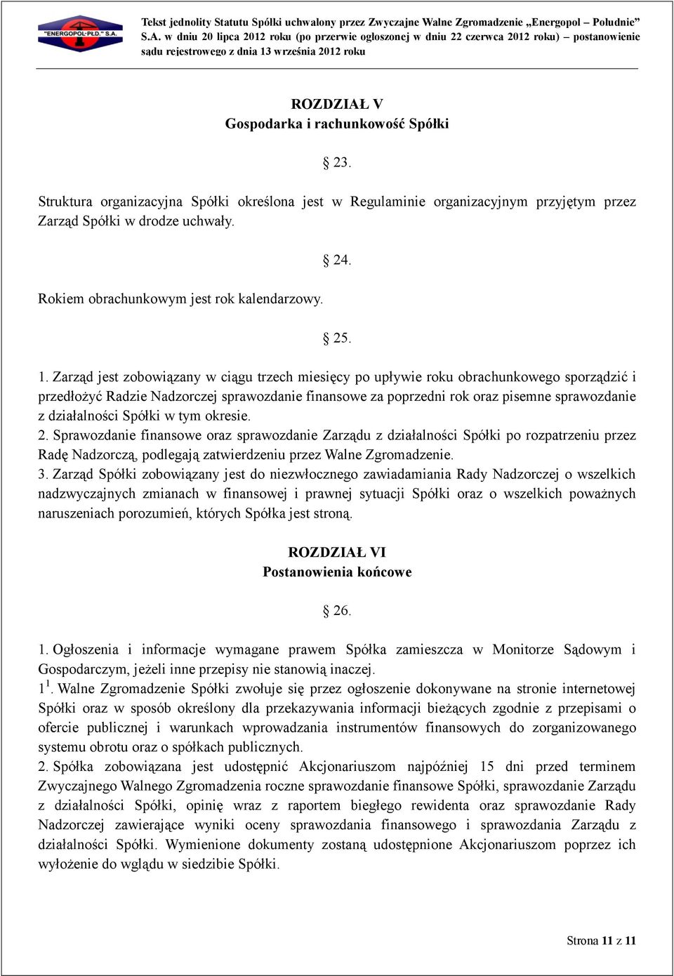 Zarząd jest zobowiązany w ciągu trzech miesięcy po upływie roku obrachunkowego sporządzić i przedłożyć Radzie Nadzorczej sprawozdanie finansowe za poprzedni rok oraz pisemne sprawozdanie z