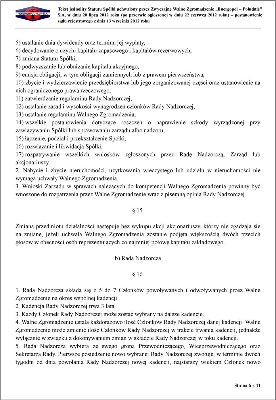 rzeczowego, 11) zatwierdzanie regulaminu Rady Nadzorczej, 12) ustalanie zasad i wysokości wynagrodzeń członków Rady Nadzorczej, 13) ustalanie regulaminu Walnego Zgromadzenia, 14) wszelkie