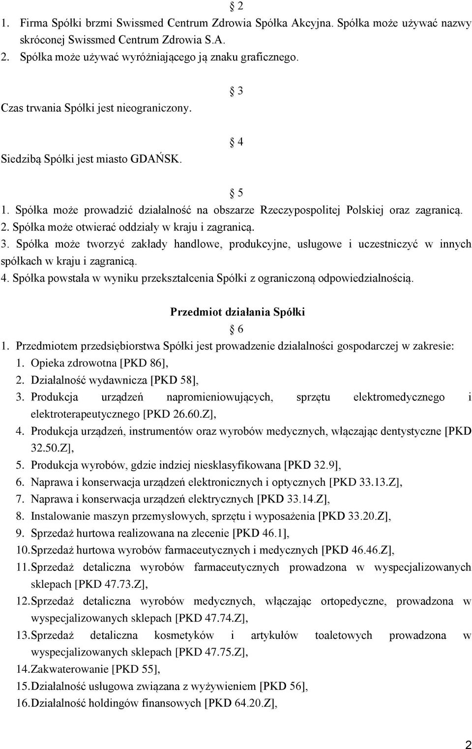 Spółka może otwierać oddziały w kraju i zagranicą. 3. Spółka może tworzyć zakłady handlowe, produkcyjne, usługowe i uczestniczyć w innych spółkach w kraju i zagranicą. 4.