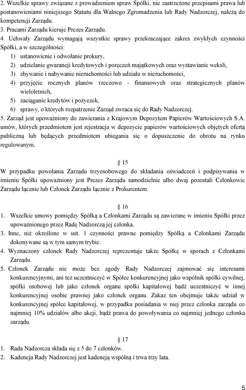 Uchwały Zarządu wymagają wszystkie sprawy przekraczające zakres zwykłych czynności Spółki, a w szczególności: 1) ustanowienie i odwołanie prokury, 2) udzielanie gwarancji kredytowych i poręczeń