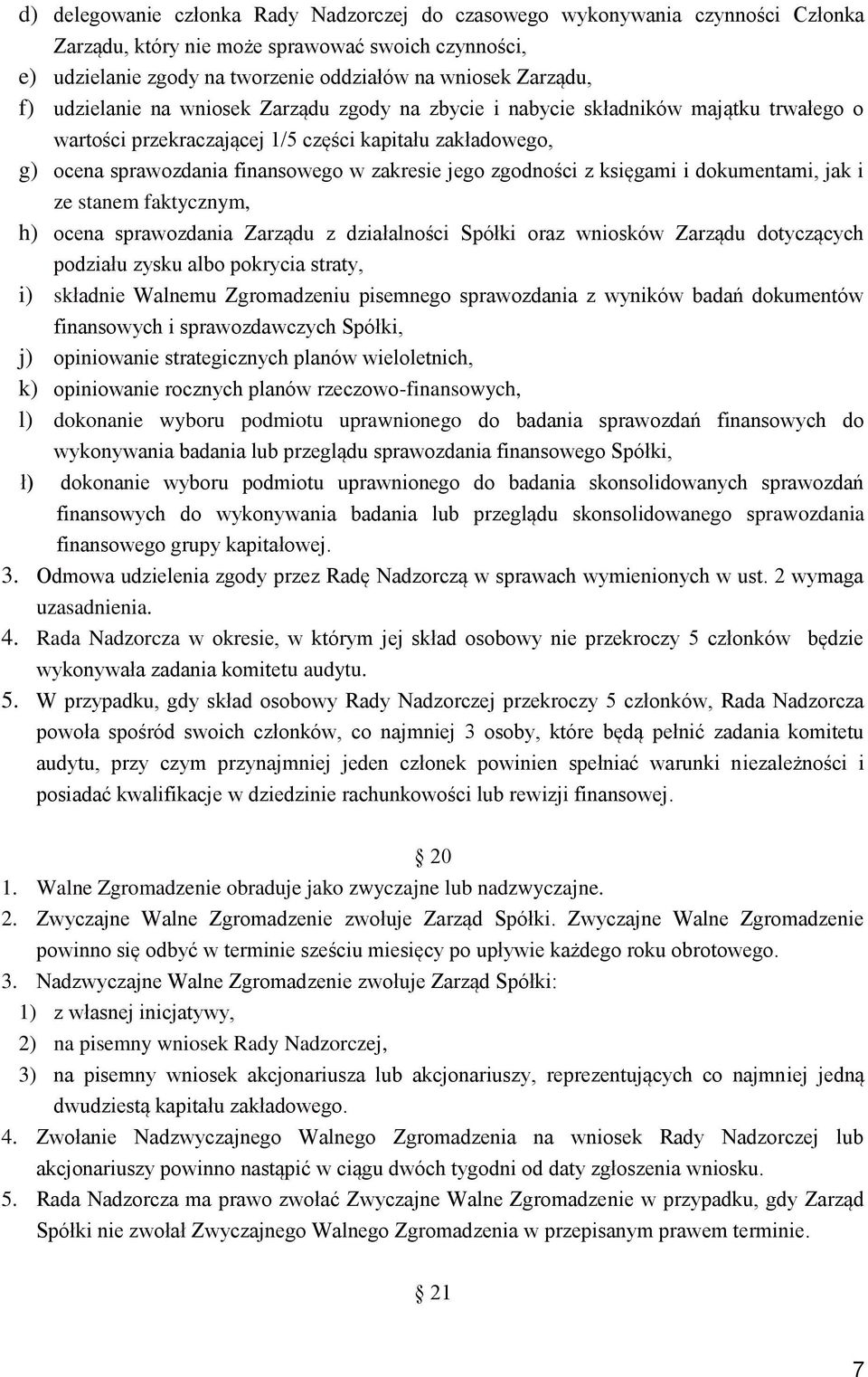 zgodności z księgami i dokumentami, jak i ze stanem faktycznym, h) ocena sprawozdania Zarządu z działalności Spółki oraz wniosków Zarządu dotyczących podziału zysku albo pokrycia straty, i) składnie