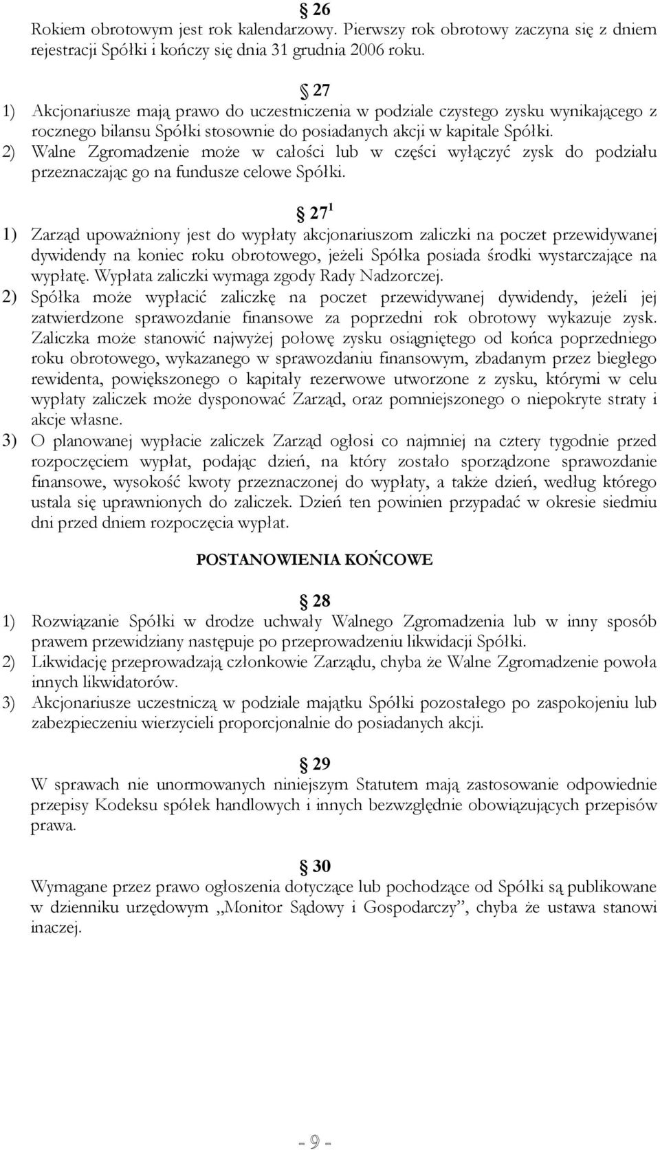 2) Walne Zgromadzenie może w całości lub w części wyłączyć zysk do podziału przeznaczając go na fundusze celowe Spółki.