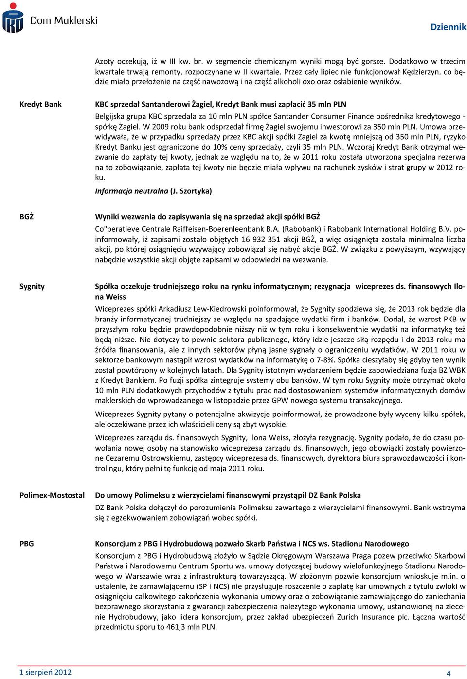 Kredyt Bank KBC sprzedał Santanderowi Żagiel, Kredyt Bank musi zapłacić 35 mln PLN Belgijska grupa KBC sprzedała za 10 mln PLN spółce Santander Consumer Finance pośrednika kredytowego - spółkę Żagiel.