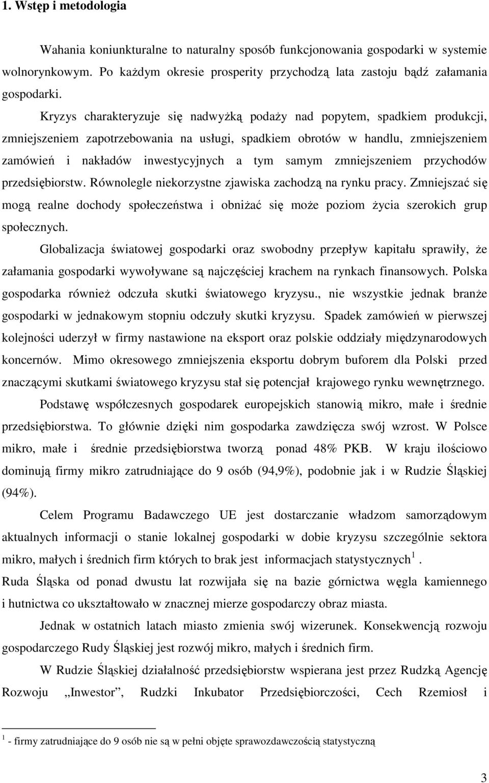 samym zmniejszeniem przychodów przedsiębiorstw. Równolegle niekorzystne zjawiska zachodzą na rynku pracy.