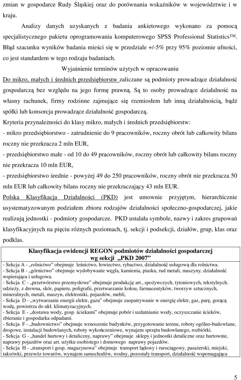 Błąd szacunku wyników badania mieści się w przedziale +/-5% przy 95% poziomie ufności, co jest standardem w tego rodzaju badaniach.