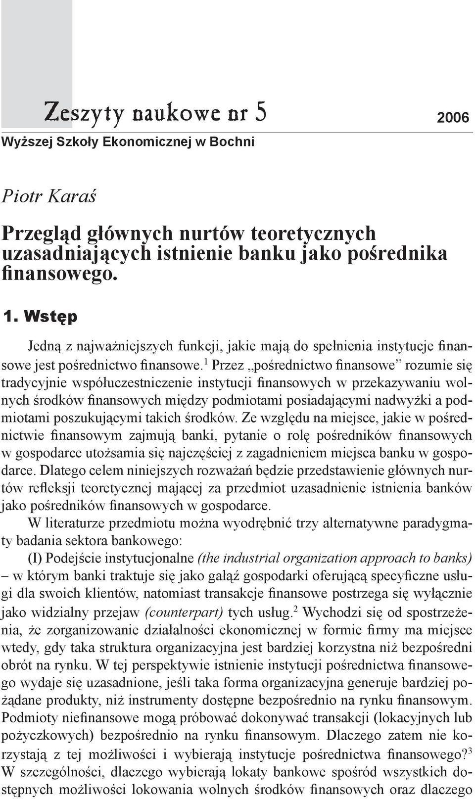 1 Przez pośrednictwo finansowe rozumie się tradycyjnie współuczestniczenie instytucji finansowych w przekazywaniu wolnych środków finansowych między podmiotami posiadającymi nadwyżki a podmiotami