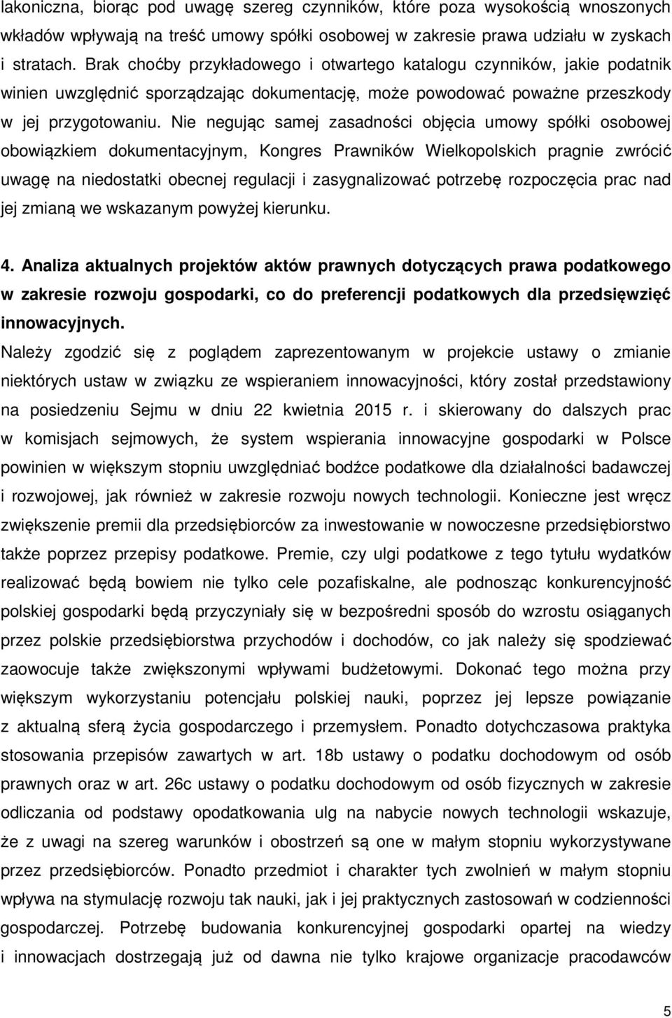 Nie negując samej zasadności objęcia umowy spółki osobowej obowiązkiem dokumentacyjnym, Kongres Prawników Wielkopolskich pragnie zwrócić uwagę na niedostatki obecnej regulacji i zasygnalizować