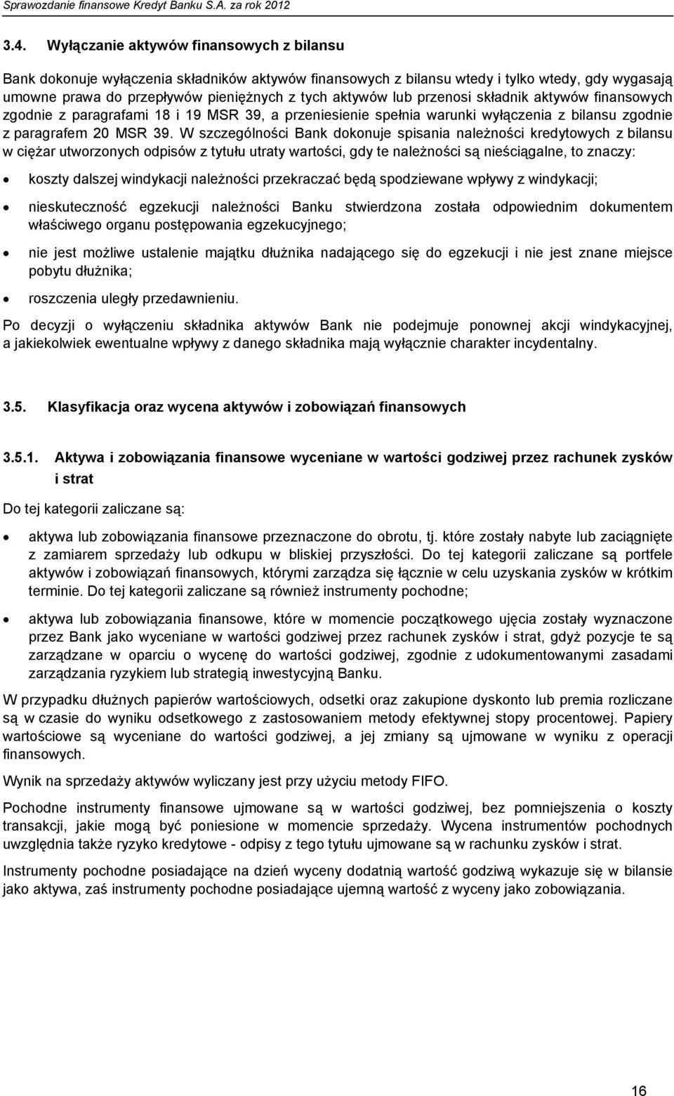 W szczególności Bank dokonuje spisania należności kredytowych z bilansu w ciężar utworzonych odpisów z tytułu utraty wartości, gdy te należności są nieściągalne, to znaczy: koszty dalszej windykacji