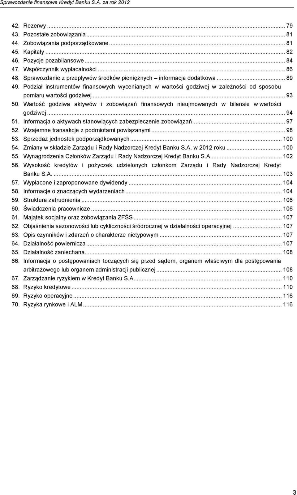 Wartość godziwa aktywów i zobowiązań finansowych nieujmowanych w bilansie w wartości godziwej... 94 51. Informacja o aktywach stanowiących zabezpieczenie zobowiązań... 97 52.