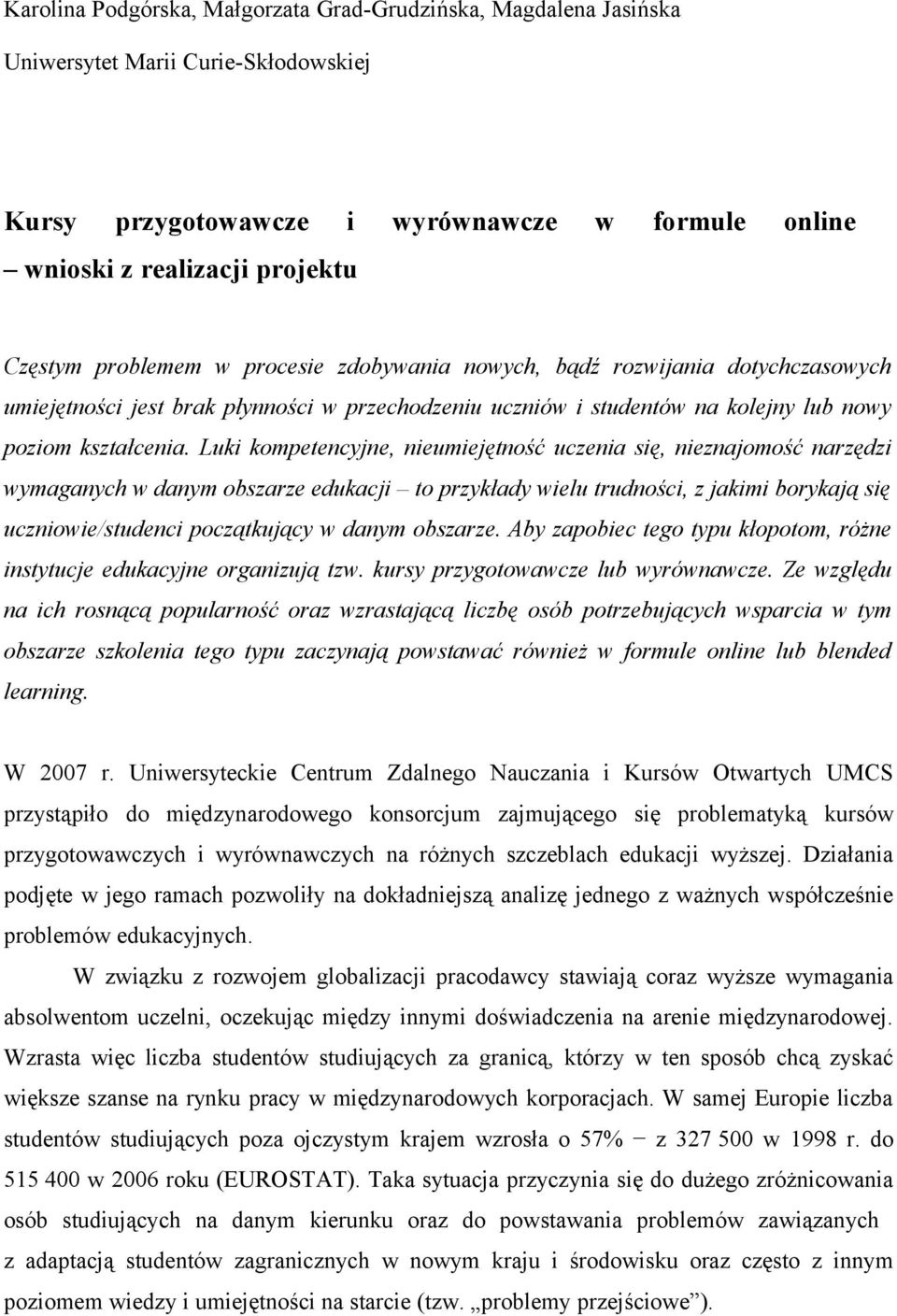 Luki kompetencyjne, nieumiejętność uczenia się, nieznajomość narzędzi wymaganych w danym obszarze edukacji to przykłady wielu trudności, z jakimi borykają się uczniowie/studenci początkujący w danym