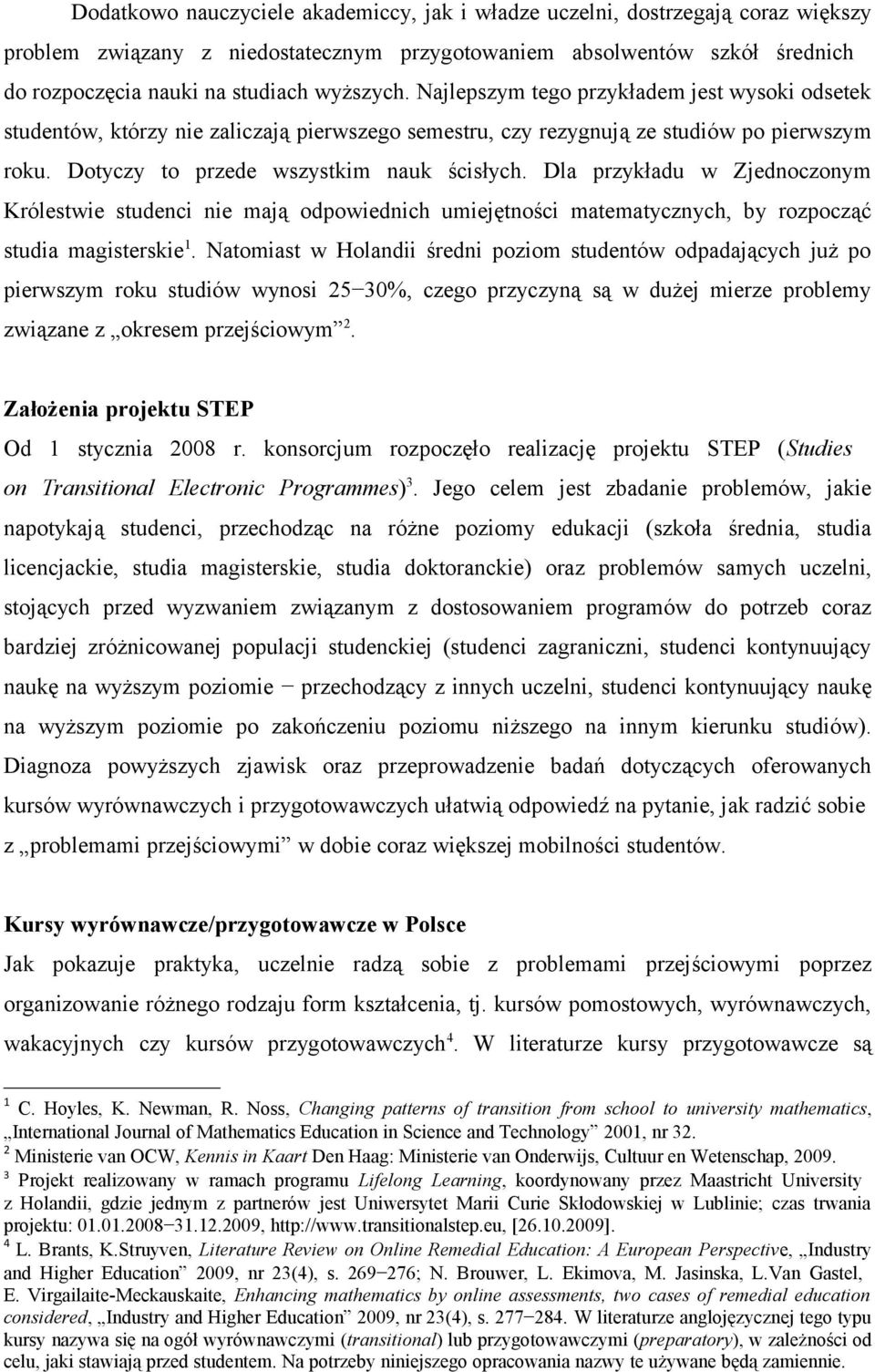 Dla przykładu w Zjednoczonym Królestwie studenci nie mają odpowiednich umiejętności matematycznych, by rozpocząć studia magisterskie 1.