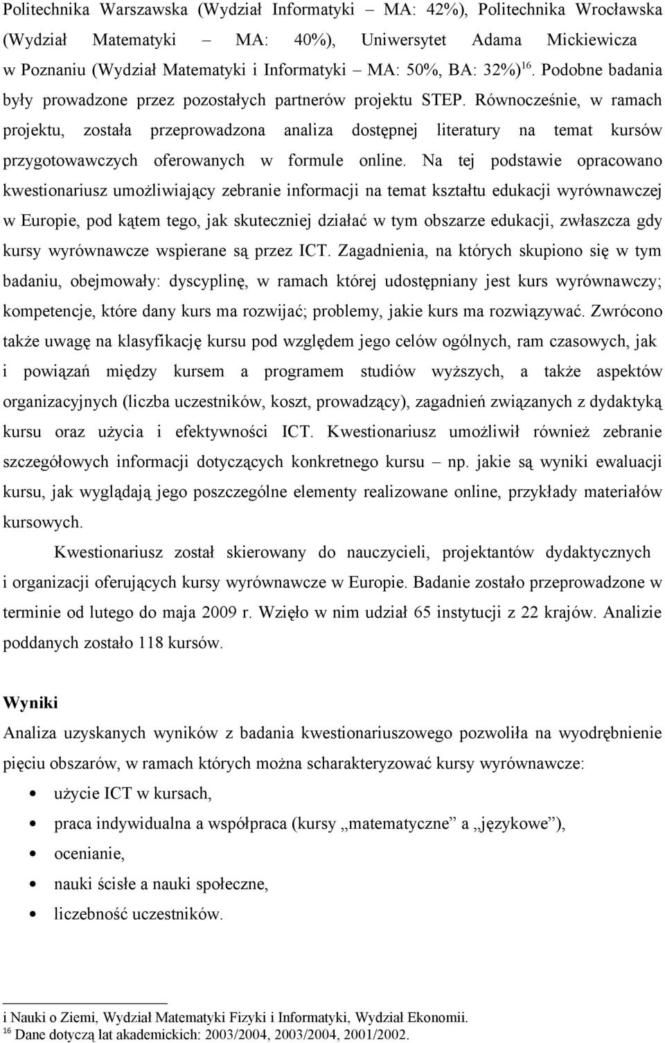 Równocześnie, w ramach projektu, została przeprowadzona analiza dostępnej literatury na temat kursów przygotowawczych oferowanych w formule online.