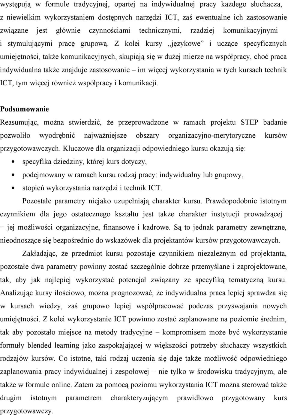 Z kolei kursy językowe i uczące specyficznych umiejętności, także komunikacyjnych, skupiają się w dużej mierze na współpracy, choć praca indywidualna także znajduje zastosowanie im więcej