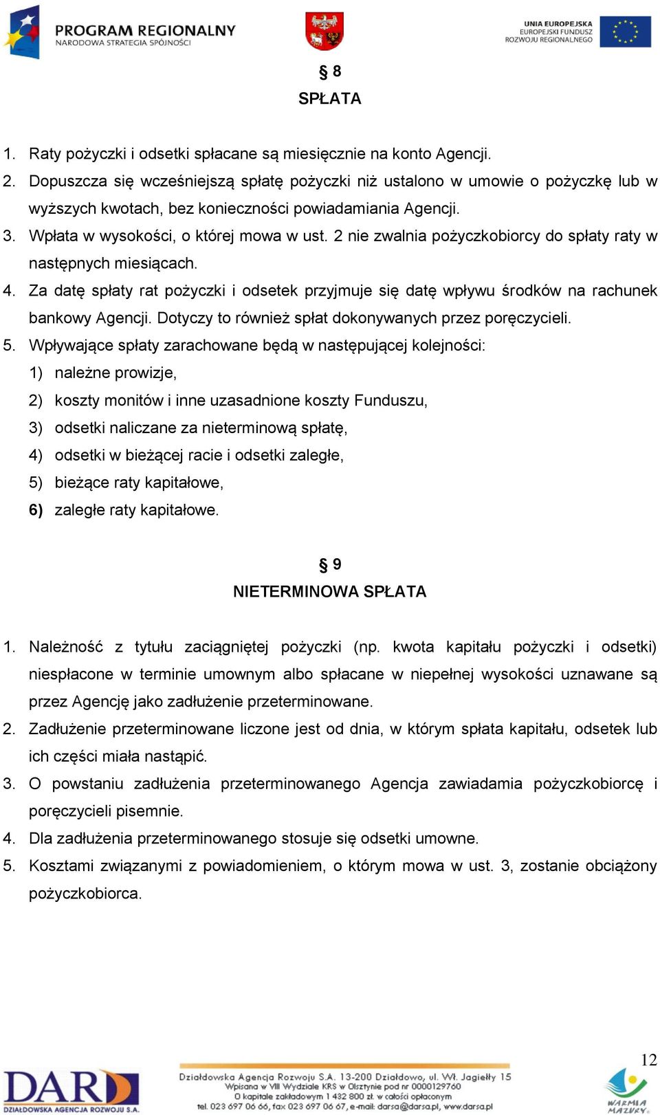 2 nie zwalnia pożyczkobiorcy do spłaty raty w następnych miesiącach. 4. Za datę spłaty rat pożyczki i odsetek przyjmuje się datę wpływu środków na rachunek bankowy Agencji.