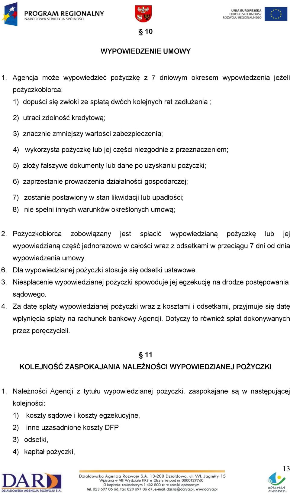 zmniejszy wartości zabezpieczenia; 4) wykorzysta pożyczkę lub jej części niezgodnie z przeznaczeniem; 5) złoży fałszywe dokumenty lub dane po uzyskaniu pożyczki; 6) zaprzestanie prowadzenia