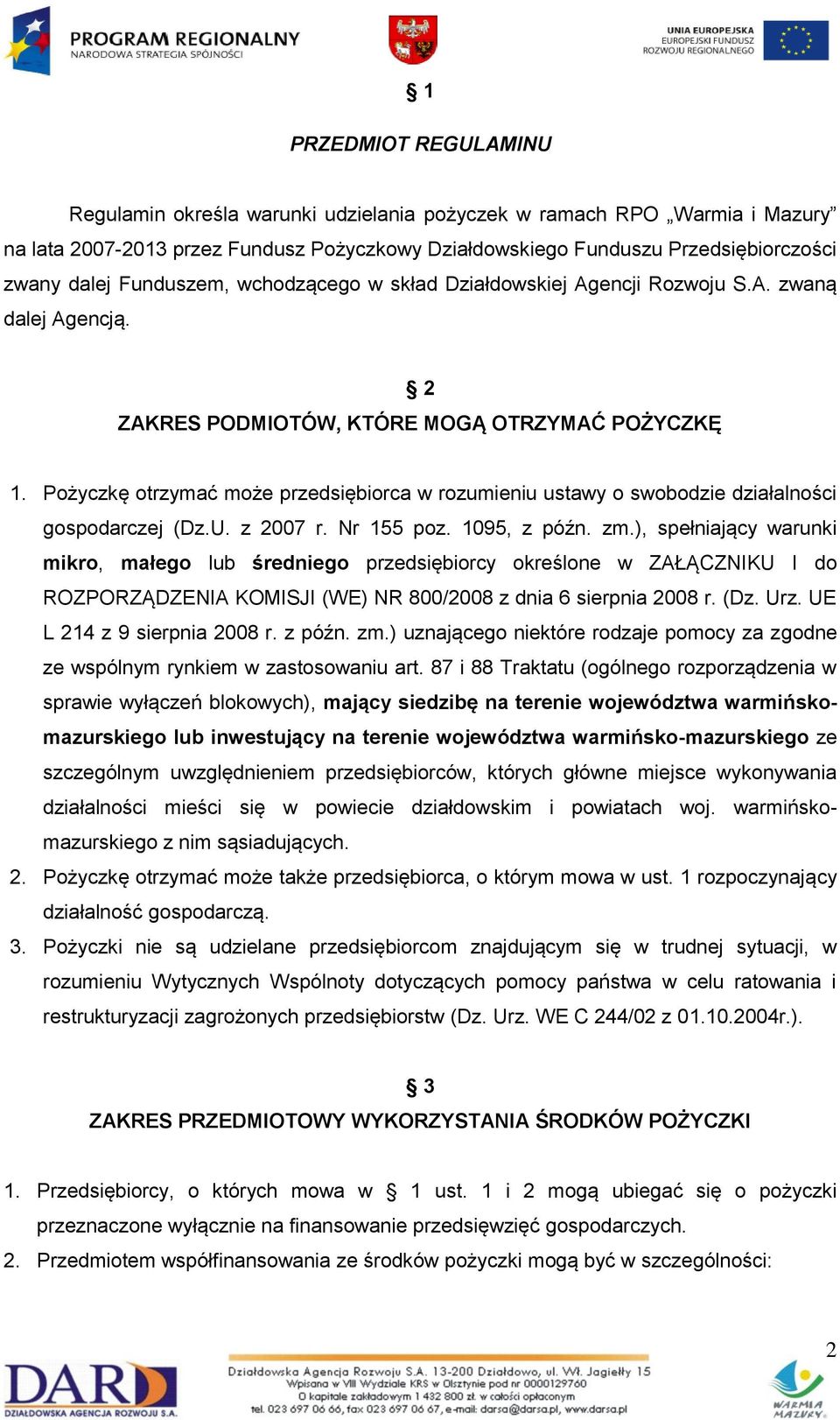 Pożyczkę otrzymać może przedsiębiorca w rozumieniu ustawy o swobodzie działalności gospodarczej (Dz.U. z 2007 r. Nr 155 poz. 1095, z późn. zm.