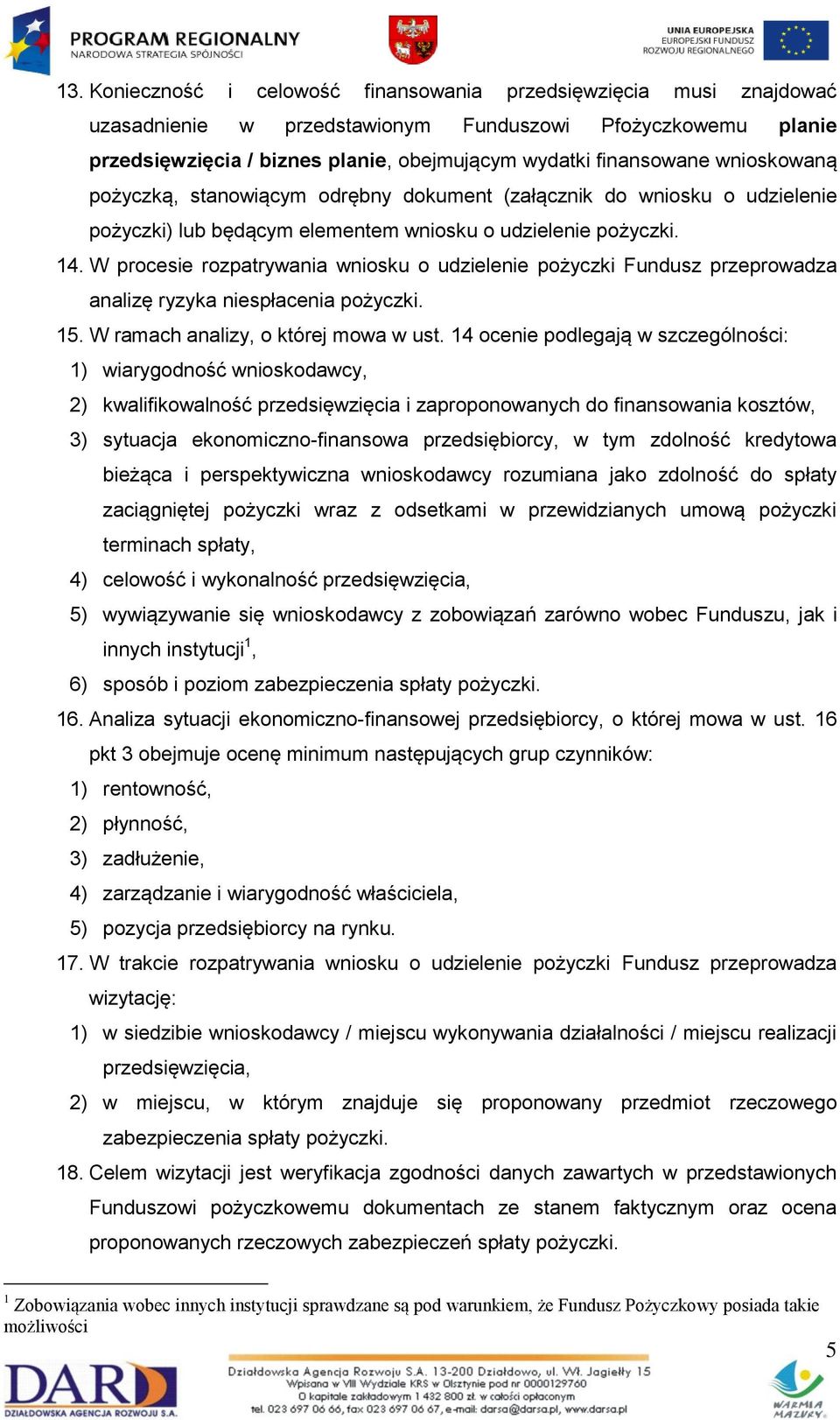 W procesie rozpatrywania wniosku o udzielenie pożyczki Fundusz przeprowadza analizę ryzyka niespłacenia pożyczki. 15. W ramach analizy, o której mowa w ust.