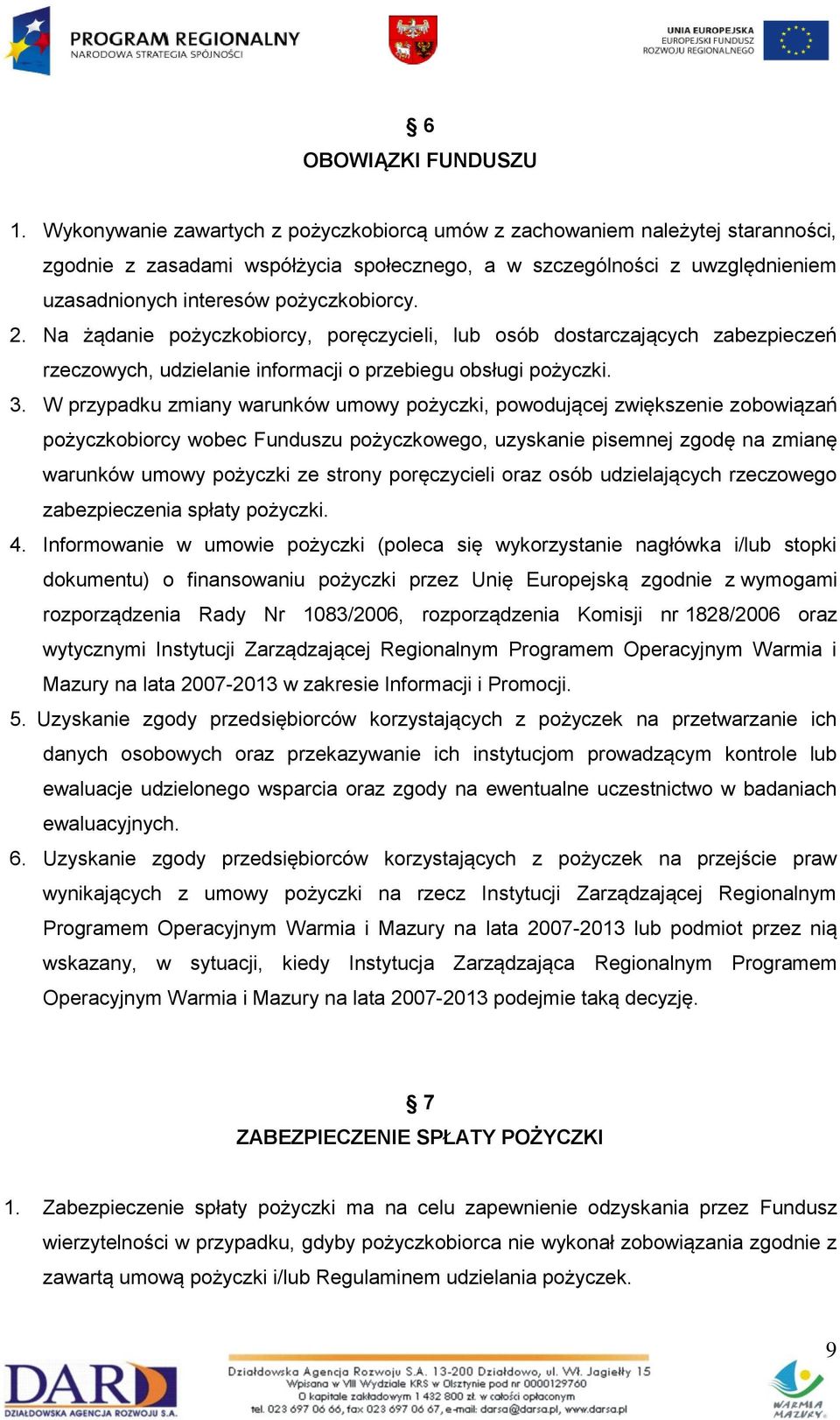 2. Na żądanie pożyczkobiorcy, poręczycieli, lub osób dostarczających zabezpieczeń rzeczowych, udzielanie informacji o przebiegu obsługi pożyczki. 3.