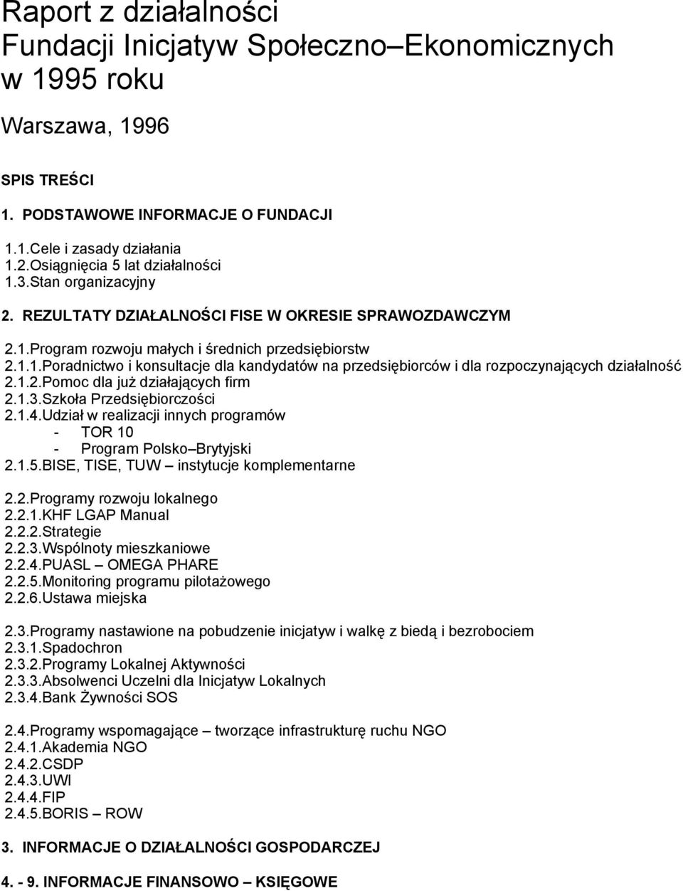 1.2.Pomoc dla już działających firm 2.1.3.Szkoła Przedsiębiorczości 2.1.4.Udział w realizacji innych programów - TOR 10 - Program Polsko Brytyjski 2.1.5.BISE, TISE, TUW instytucje komplementarne 2.2.Programy rozwoju lokalnego 2.