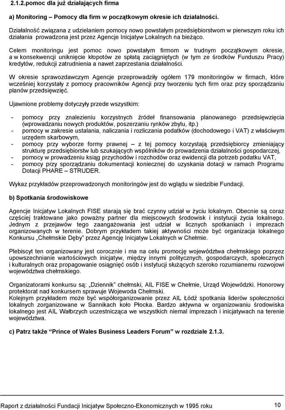 Celem monitoringu jest pomoc nowo powstałym firmom w trudnym początkowym okresie, a w konsekwencji uniknięcie kłopotów ze spłatą zaciągniętych (w tym ze środków Funduszu Pracy) kredytów, redukcji