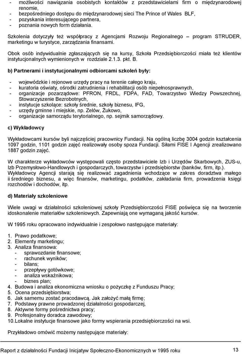 Obok osób indywidualnie zgłaszających się na kursy, Szkoła Przedsiębiorczości miała też klientów instytucjonalnych wymienionych w rozdziale 2.1.3. pkt. B.