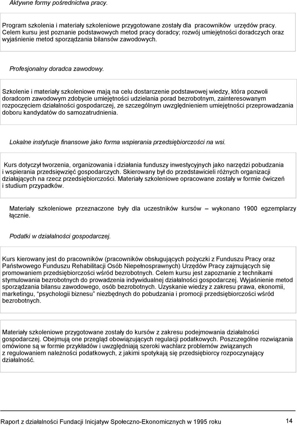 Szkolenie i materiały szkoleniowe mają na celu dostarczenie podstawowej wiedzy, która pozwoli doradcom zawodowym zdobycie umiejętności udzielania porad bezrobotnym, zainteresowanym rozpoczęciem