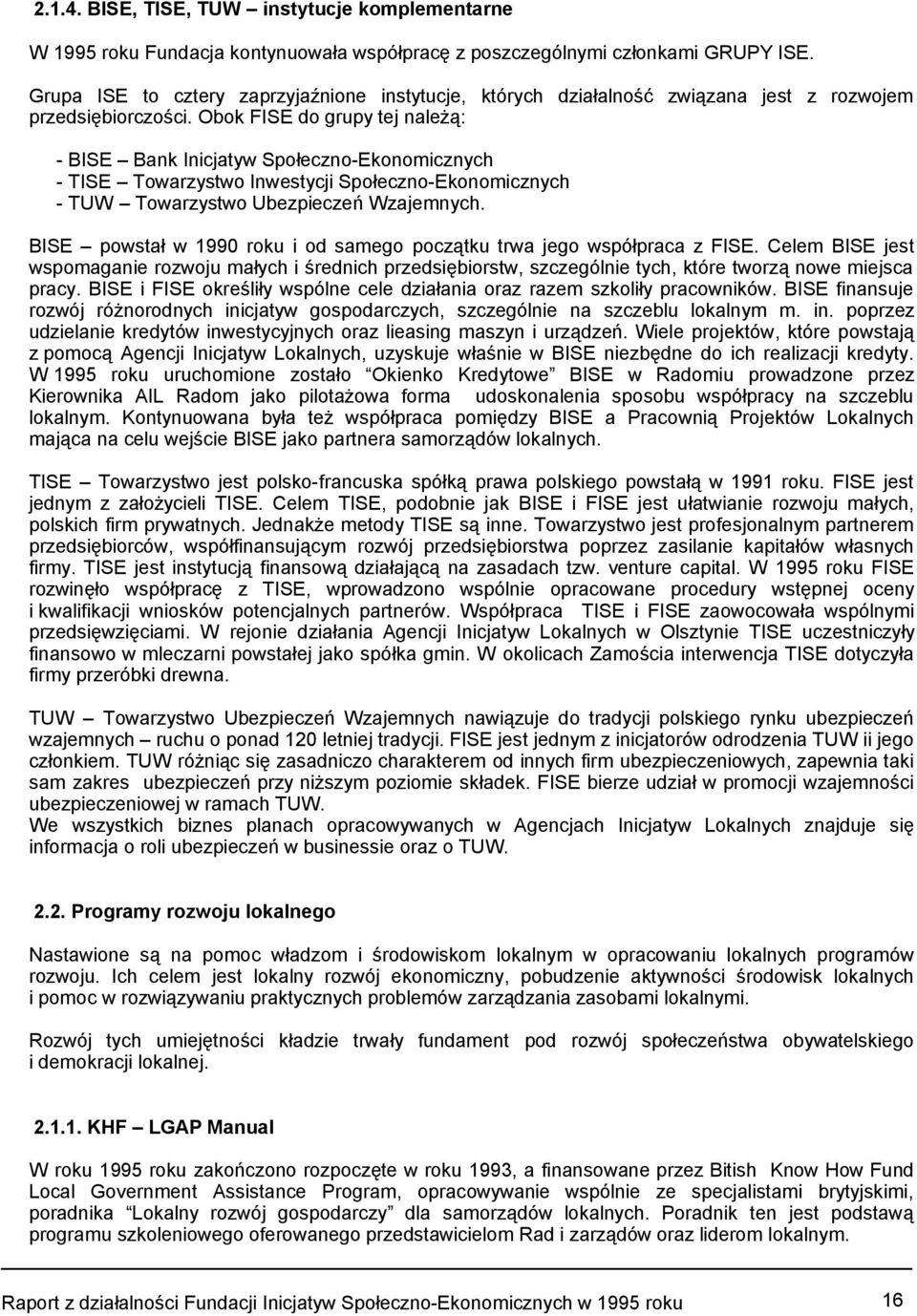 Obok FISE do grupy tej należą: - BISE Bank Inicjatyw Społeczno-Ekonomicznych - TISE Towarzystwo Inwestycji Społeczno-Ekonomicznych - TUW Towarzystwo Ubezpieczeń Wzajemnych.