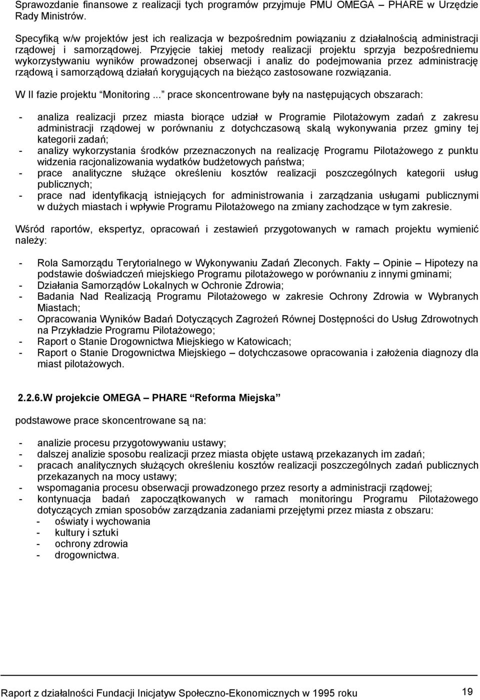 Przyjęcie takiej metody realizacji projektu sprzyja bezpośredniemu wykorzystywaniu wyników prowadzonej obserwacji i analiz do podejmowania przez administrację rządową i samorządową działań