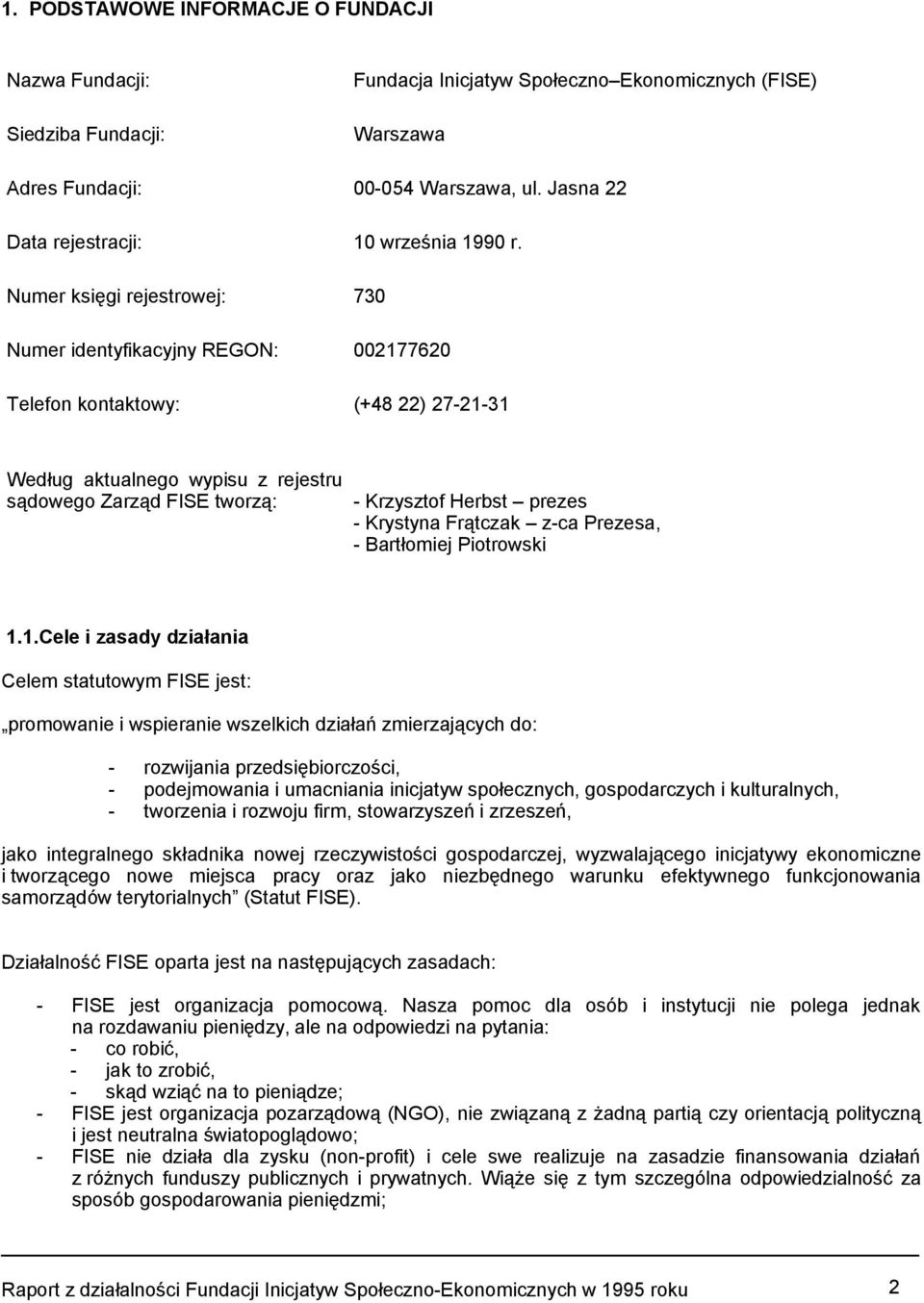 Numer księgi rejestrowej: 730 Numer identyfikacyjny REGON: 002177620 Telefon kontaktowy: (+48 22) 27-21-31 Według aktualnego wypisu z rejestru sądowego Zarząd FISE tworzą: - Krzysztof Herbst prezes -