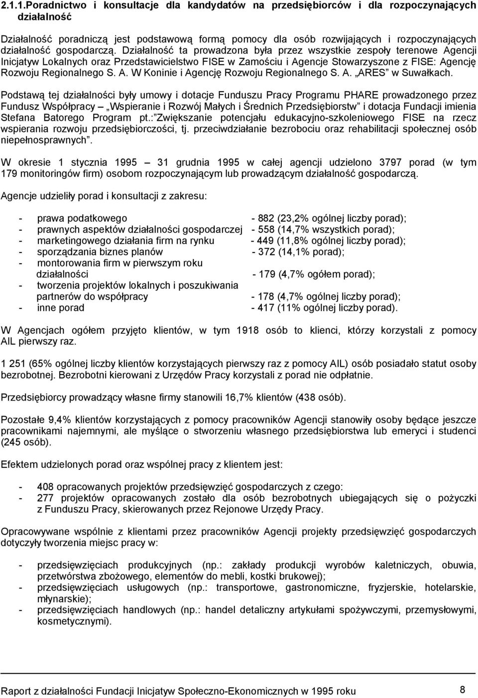 Działalność ta prowadzona była przez wszystkie zespoły terenowe Agencji Inicjatyw Lokalnych oraz Przedstawicielstwo FISE w Zamościu i Agencje Stowarzyszone z FISE: Agencję Rozwoju Regionalnego S. A. W Koninie i Agencję Rozwoju Regionalnego S.