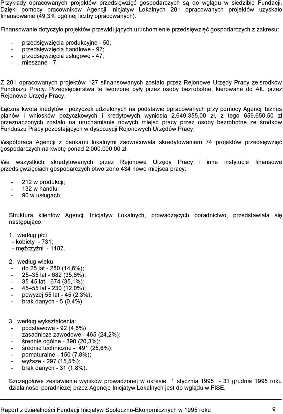 Finansowanie dotyczyło projektów przewidujących uruchomienie przedsięwzięć gospodarczych z zakresu: - przedsięwzięcia produkcyjne - 50; - przedsięwzięcia handlowe - 97; - przedsięwzięcia usługowe -