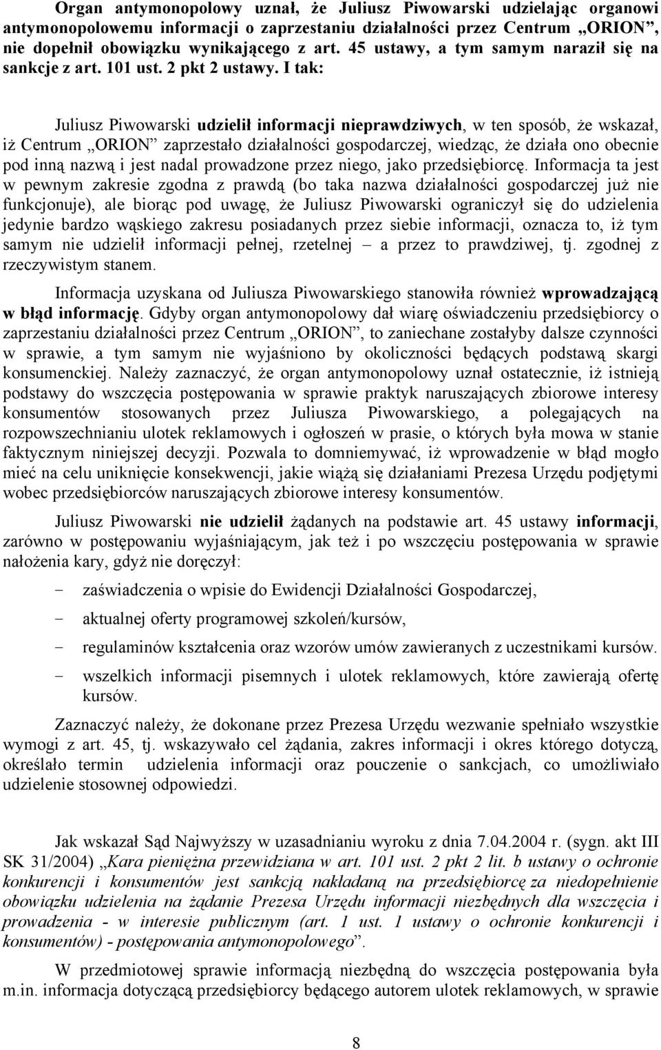 I tak: Juliusz Piwowarski udzielił informacji nieprawdziwych, w ten sposób, że wskazał, iż Centrum ORION zaprzestało działalności gospodarczej, wiedząc, że działa ono obecnie pod inną nazwą i jest