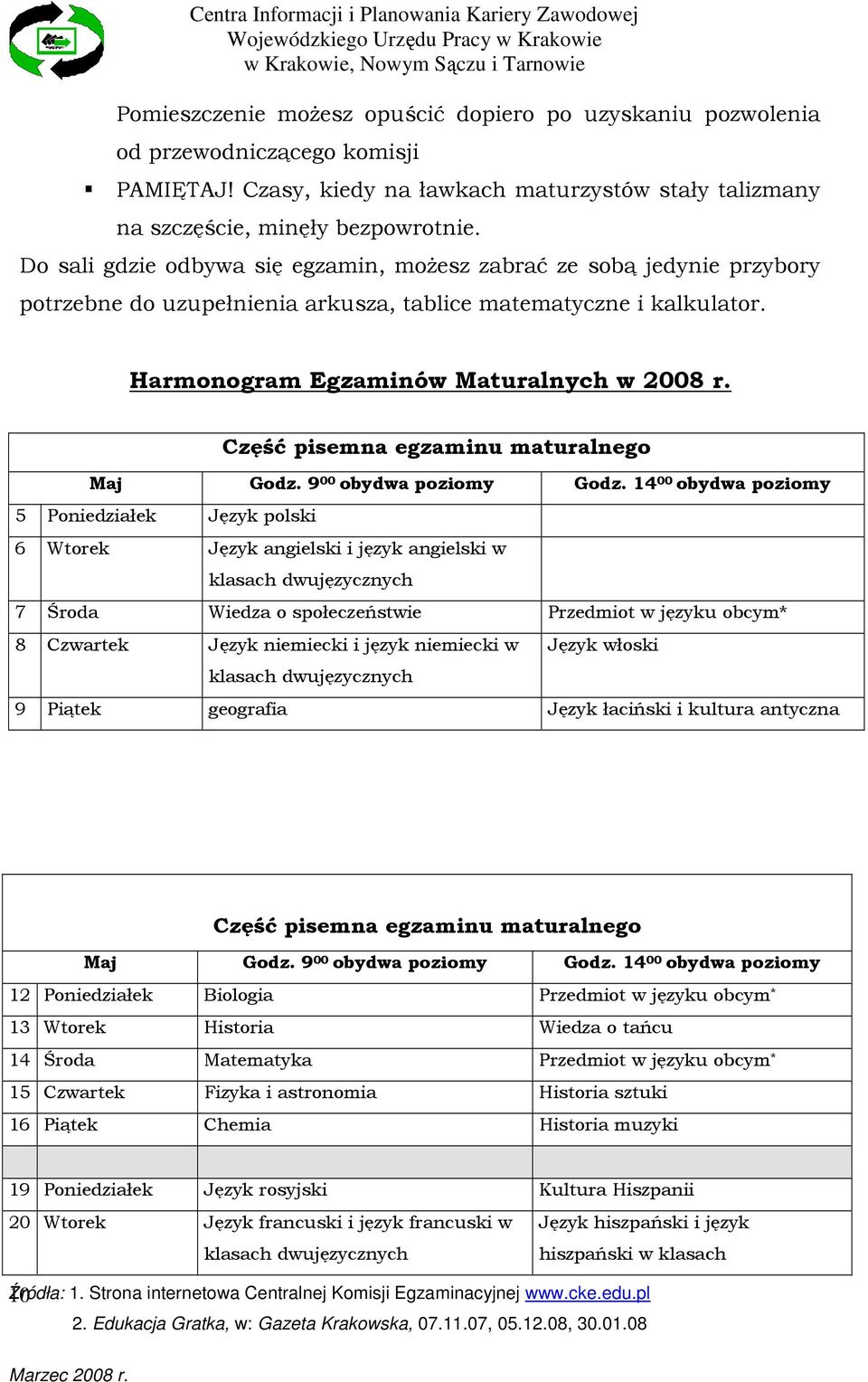 Do sali gdzie odbywa się egzamin, moŝesz zabrać ze sobą jedynie przybory potrzebne do uzupełnienia arkusza, tablice matematyczne i kalkulator. Harmonogram Egzaminów Maturalnych w 2008 r.