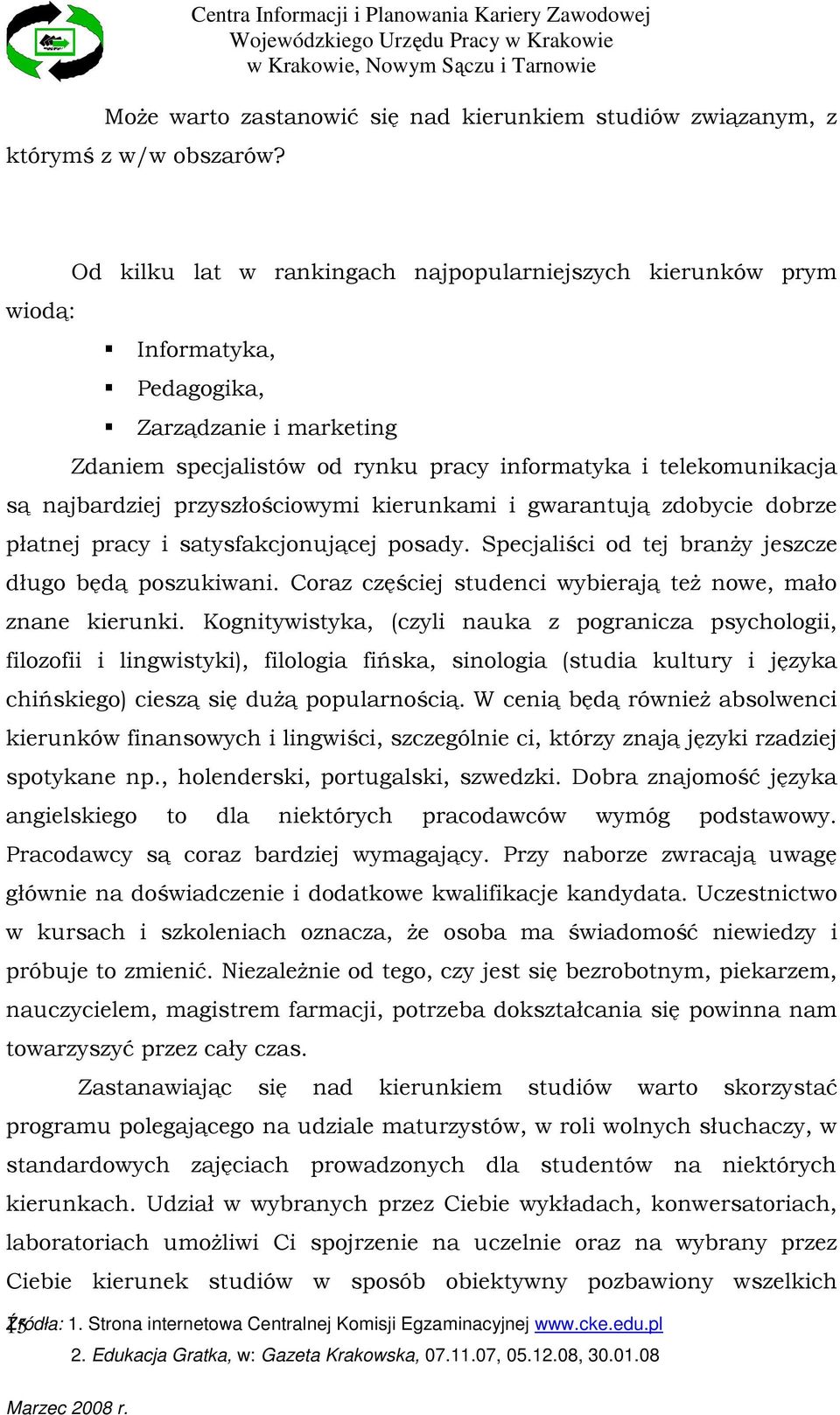 przyszłościowymi kierunkami i gwarantują zdobycie dobrze płatnej pracy i satysfakcjonującej posady. Specjaliści od tej branŝy jeszcze długo będą poszukiwani.