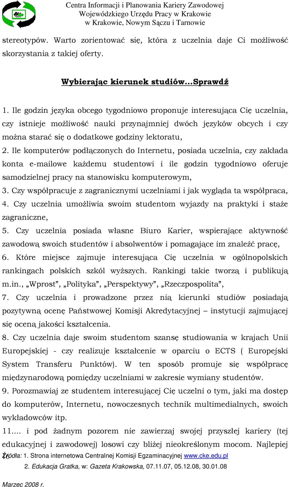 Ile komputerów podłączonych do Internetu, posiada uczelnia, czy zakłada konta e-mailowe kaŝdemu studentowi i ile godzin tygodniowo oferuje samodzielnej pracy na stanowisku komputerowym, 3.