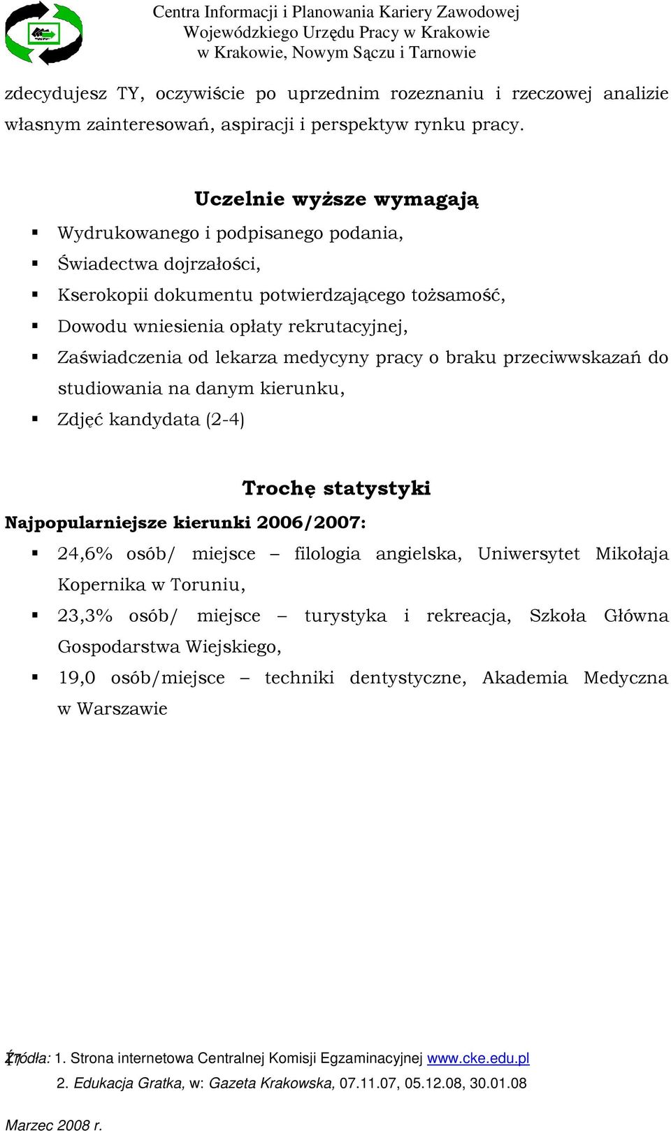 Zaświadczenia od lekarza medycyny pracy o braku przeciwwskazań do studiowania na danym kierunku, Zdjęć kandydata (2-4) Trochę statystyki Najpopularniejsze kierunki 2006/2007: