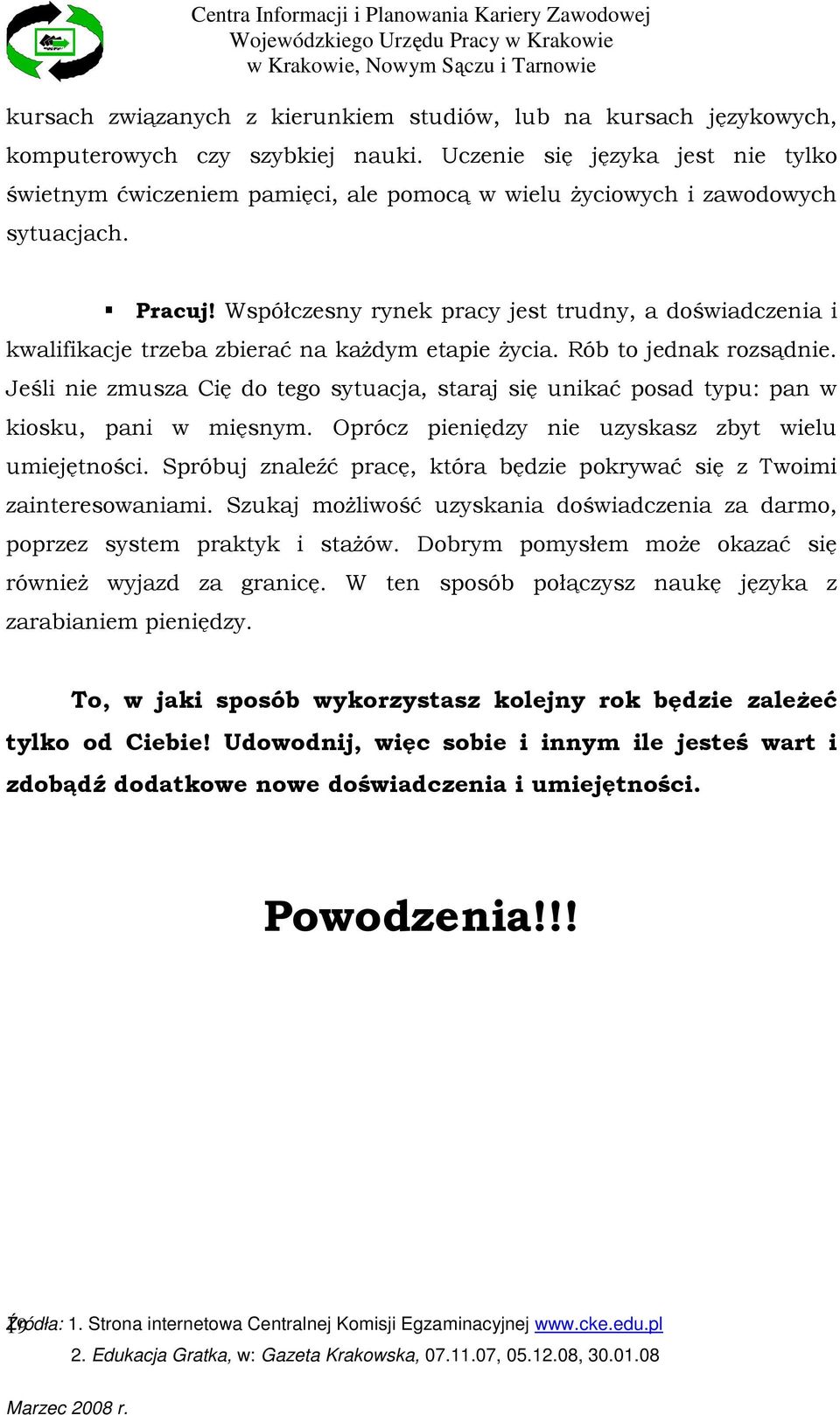 Współczesny rynek pracy jest trudny, a doświadczenia i kwalifikacje trzeba zbierać na kaŝdym etapie Ŝycia. Rób to jednak rozsądnie.