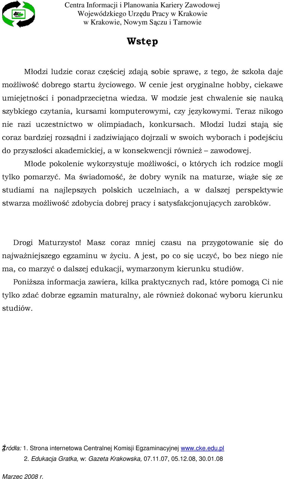 Młodzi ludzi stają się coraz bardziej rozsądni i zadziwiająco dojrzali w swoich wyborach i podejściu do przyszłości akademickiej, a w konsekwencji równieŝ zawodowej.