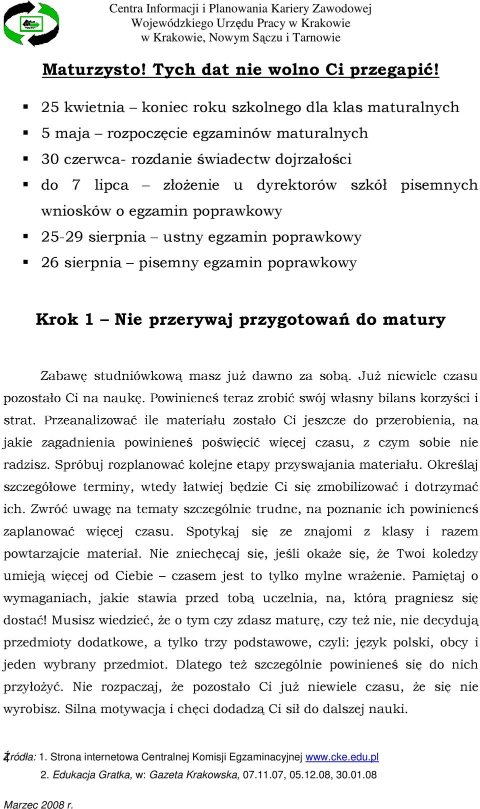 egzamin poprawkowy 25-29 sierpnia ustny egzamin poprawkowy 26 sierpnia pisemny egzamin poprawkowy Krok 1 Nie przerywaj przygotowań do matury Zabawę studniówkową masz juŝ dawno za sobą.