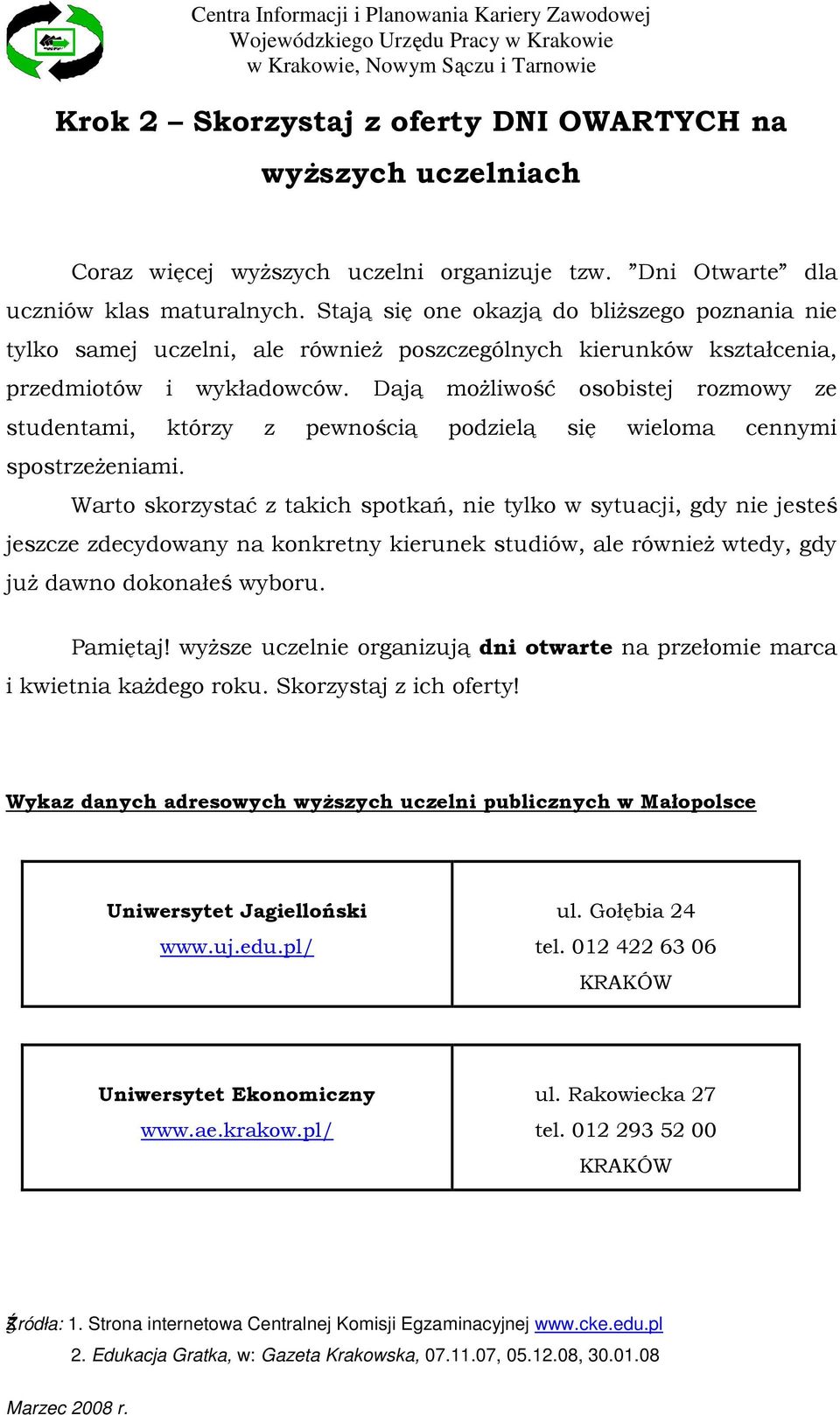 Dają moŝliwość osobistej rozmowy ze studentami, którzy z pewnością podzielą się wieloma cennymi spostrzeŝeniami.