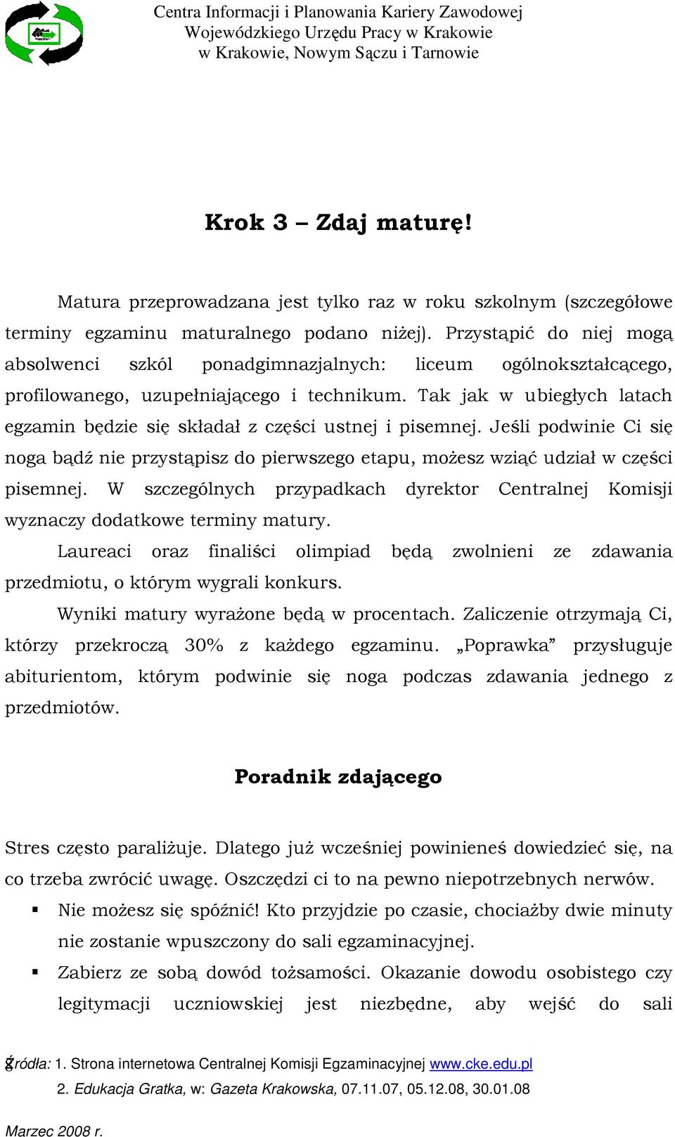 Tak jak w ubiegłych latach egzamin będzie się składał z części ustnej i pisemnej. Jeśli podwinie Ci się noga bądź nie przystąpisz do pierwszego etapu, moŝesz wziąć udział w części pisemnej.